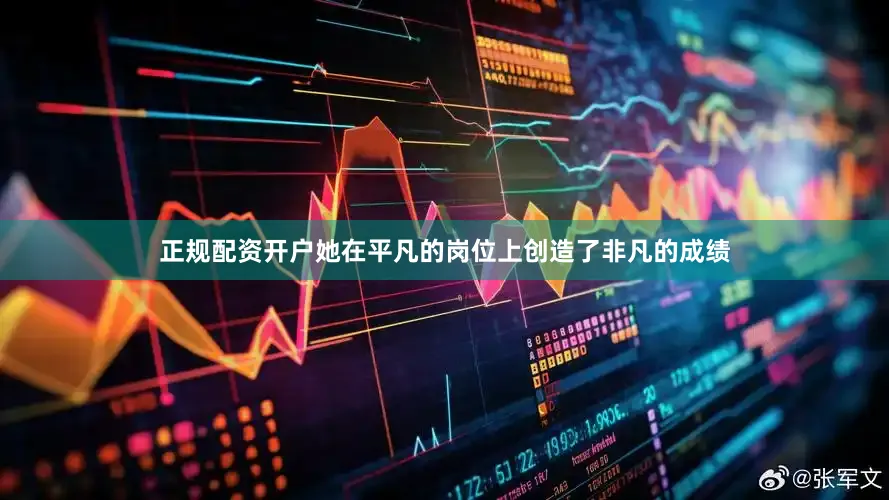 正规配资开户她在平凡的岗位上创造了非凡的成绩