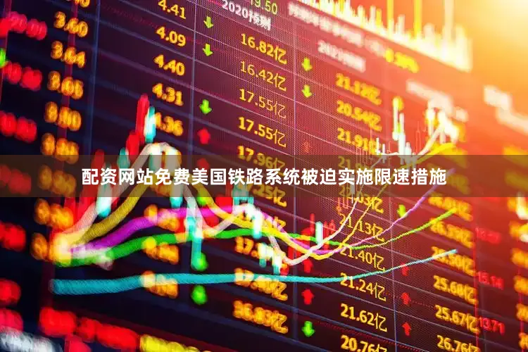 配资网站免费美国铁路系统被迫实施限速措施