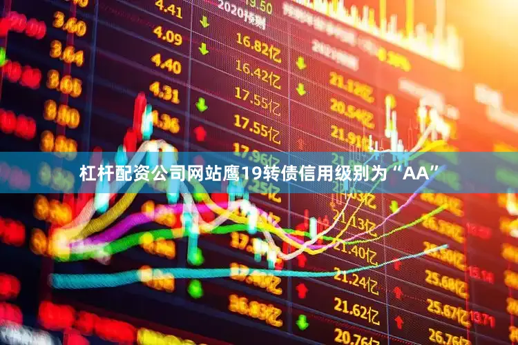 杠杆配资公司网站鹰19转债信用级别为“AA”