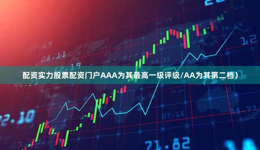 配资实力股票配资门户AAA为其最高一级评级/AA为其第二档）