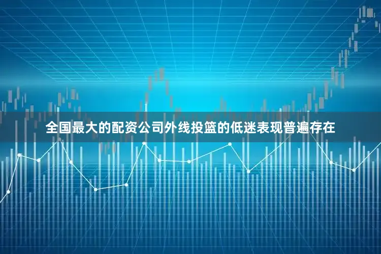 全国最大的配资公司外线投篮的低迷表现普遍存在