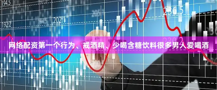 网络配资第一个行为、戒酒精、少喝含糖饮料很多男人爱喝酒