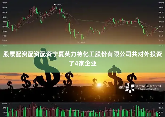 股票配资配资配资宁夏英力特化工股份有限公司共对外投资了4家企业