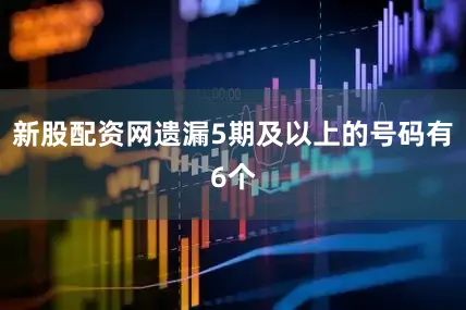 新股配资网遗漏5期及以上的号码有6个